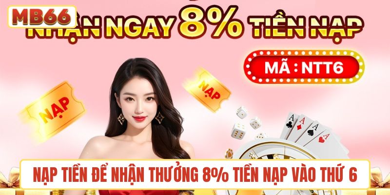 Nạp tiền để nhận thưởng 8% tiền nạp thứ 6 hàng tuần tại MB66