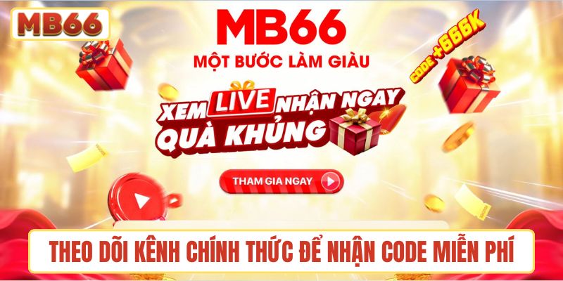 Theo dõi các kênh chính thức để nhận code miễn phí nhanh