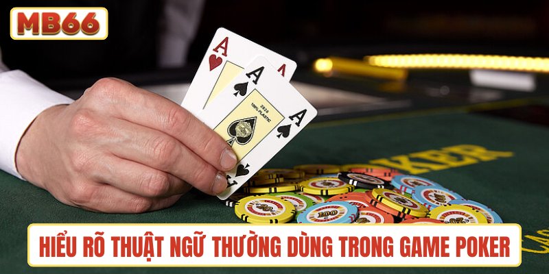 Hiểu rõ thuật ngữ thường dùng trong game Poker
