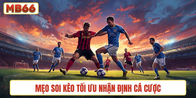 Mẹo soi kèo tối ưu nhận định cá cược