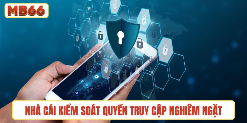 Nhà cái kiểm soát quyền truy cập nghiêm ngặt để đảm bảo an toàn