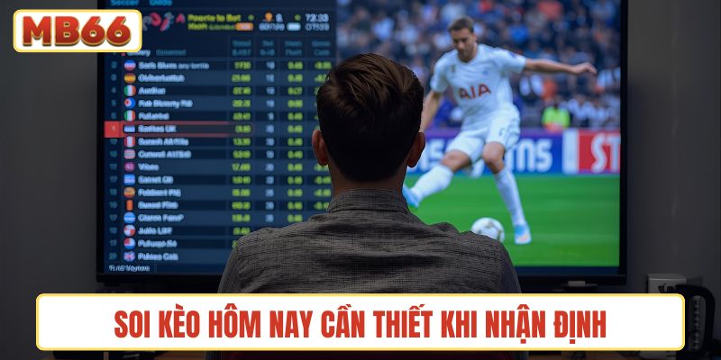 Soi kèo hôm nay cần thiết khi nhận định