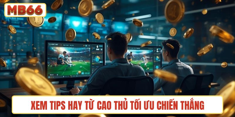 Xem tips hay từ cao thủ tối ưu chiến thắng