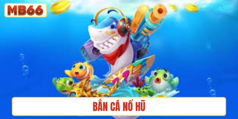 bắn cá nổ hũ