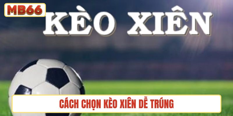 cách chọn kèo xiên dễ trúng