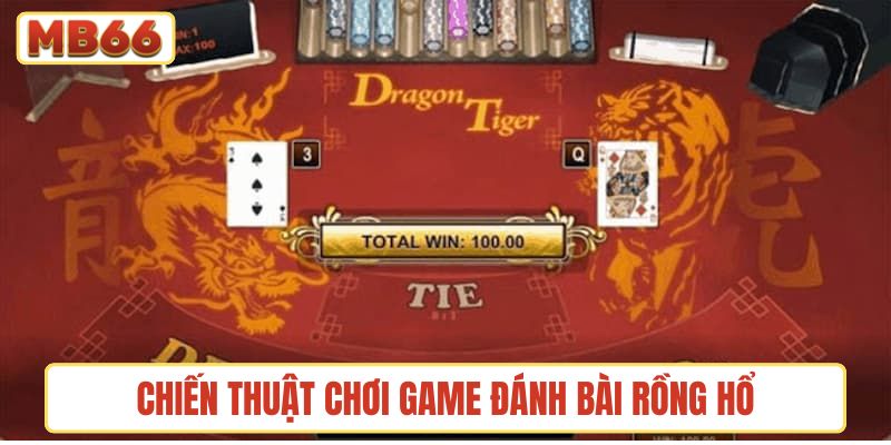 Chiến thuật chơi game đánh bài Rồng Hổ dễ thắng nhất