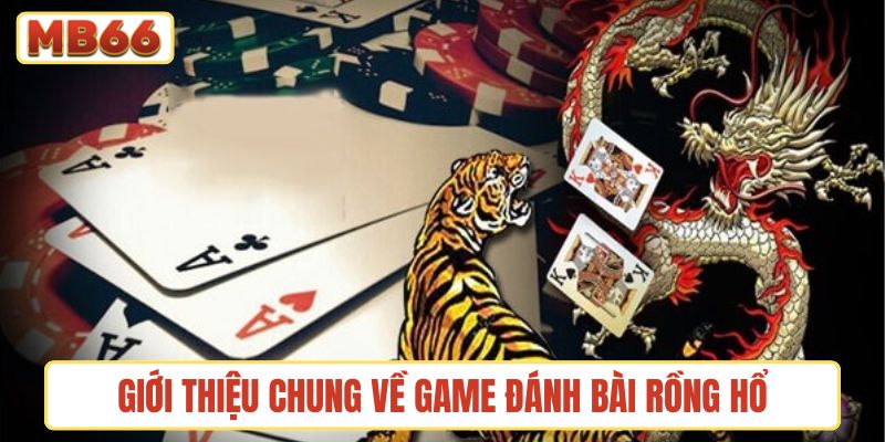 Giới thiệu chung về luật chơi của game đánh bài Rồng Hổ