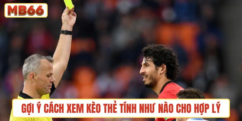 Gợi ý xem kèo thẻ tính như nào cho hợp lý