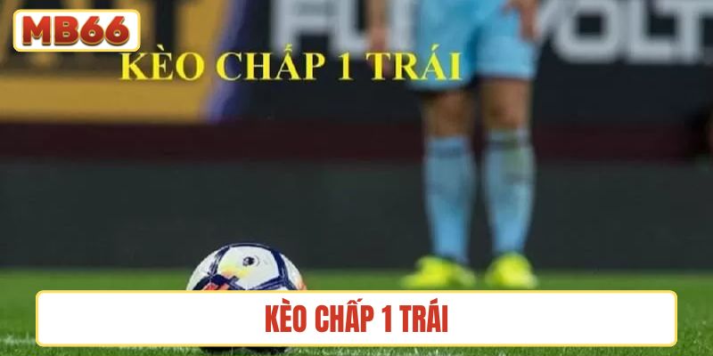 kèo chấp 1 trái