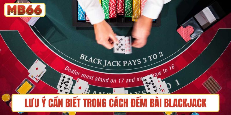 Những lưu ý cần biết trong cách đếm bài Blackjack