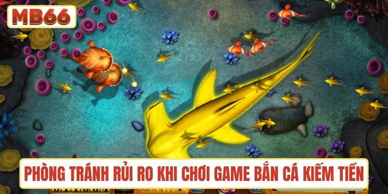 Phòng tránh rủi ro khi chơi game bắn cá kiếm tiền