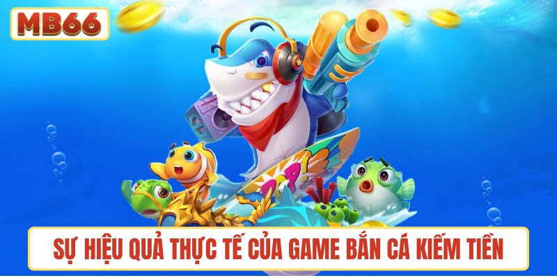Sự hiệu quả thực tế của game bắn cá kiếm tiền