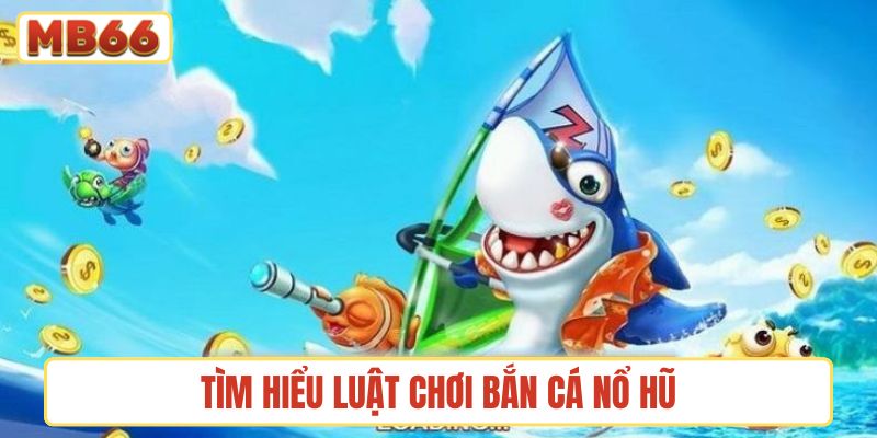 Tìm hiểu luật chơi bắn cá nổ hũ để hướng đến thắng lợi cuối cùng