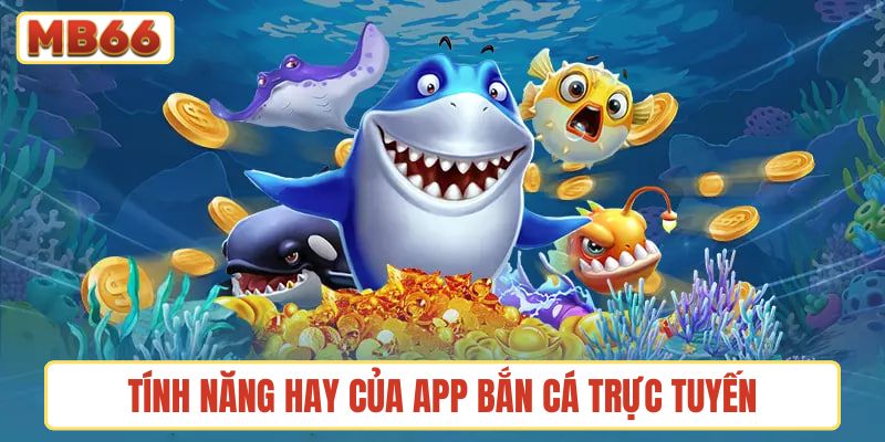 Tổng hợp các tính năng hay của app bắn cá trực tuyến