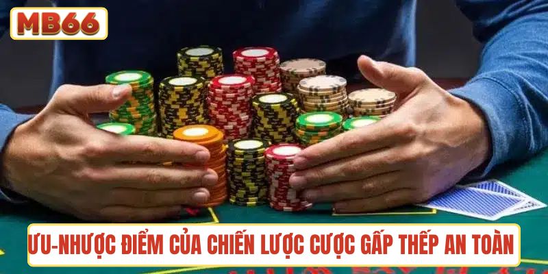 Ưu điểm, nhược điểm của chiến lược cược gấp thếp an toàn