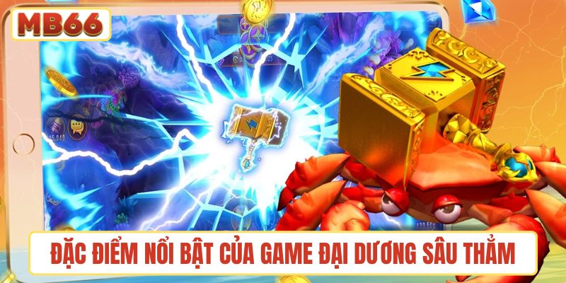 Đặc điểm nổi bật của game Đại Dương Sâu Thẳm