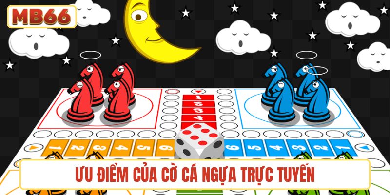 Ưu điểm của trò chơi cờ cá ngựa trực tuyến